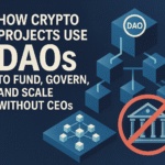 How Crypto Projects Use DAOs to Fund, Govern, and Scale Without CEOs